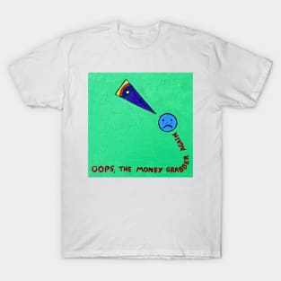 OOPS,THE MONEY GRABBER AGAIN T-Shirt